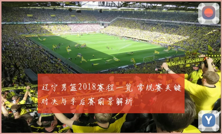 辽宁男篮2018赛程一览 常规赛关键对决与季后赛前景解析