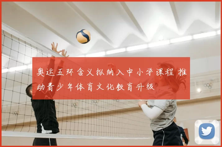 奥运五环含义拟纳入中小学课程 推动青少年体育文化教育升级