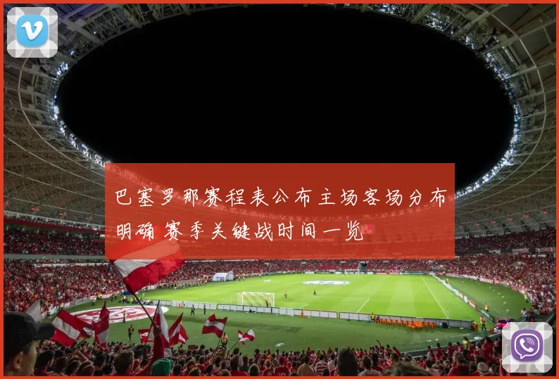巴塞罗那赛程表公布主场客场分布明确 赛季关键战时间一览