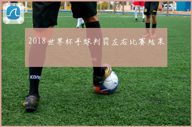 2018世界杯手球判罚左右比赛结果