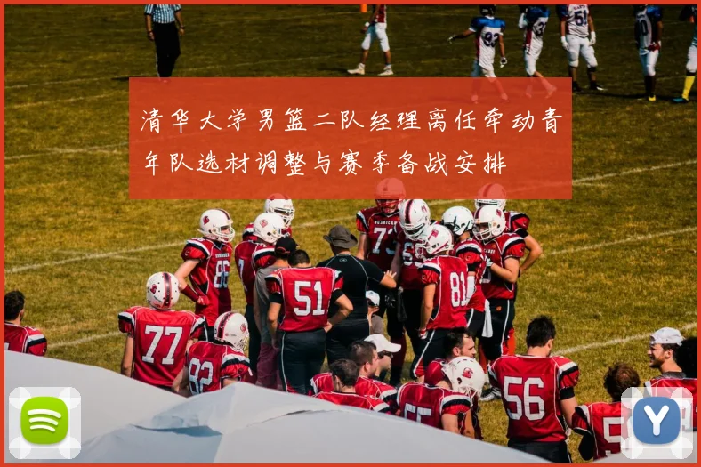 清华大学男篮二队经理离任牵动青年队选材调整与赛季备战安排